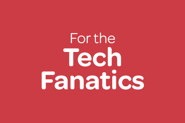 For tech fanatics